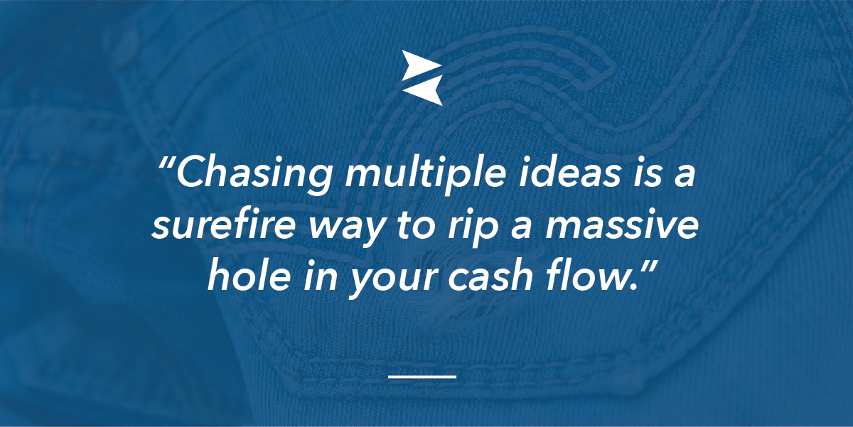 Banner Image Quote: "Chasing multiple ideas is a surefire way to rip a massive hole in your cash flow."