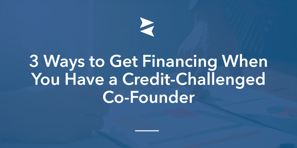 Banner Image: 3 Ways to Get Financing When You Have a Credit-Challenged Co-Founder