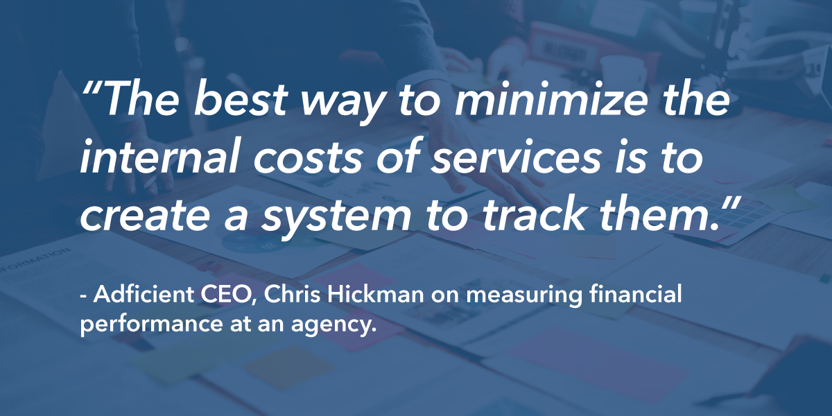 Banner Image: Quote from Chris Hickman, CEO of Adficient "The best way to minimize the internal costs of services is to create a system to track them."